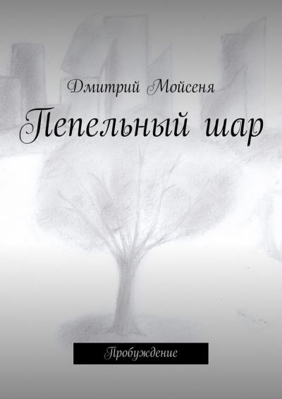 Книга Пепельный шар. Пробуждение (Дмитрий Викторович Мойсеня)